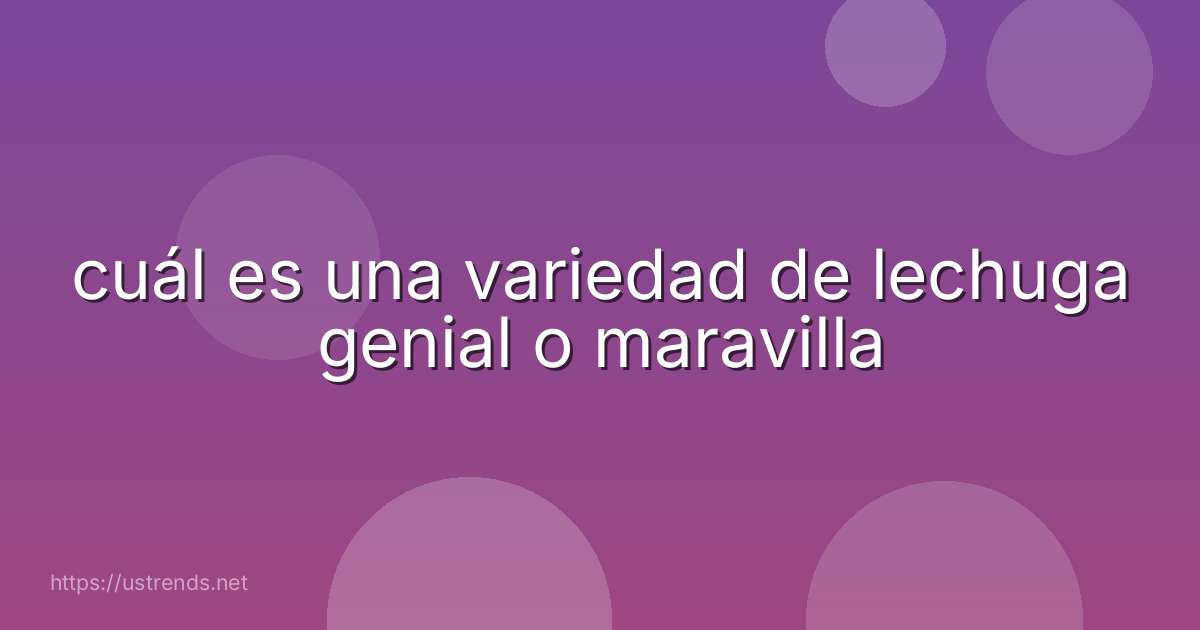 cuál es una variedad de lechuga genial o maravilla