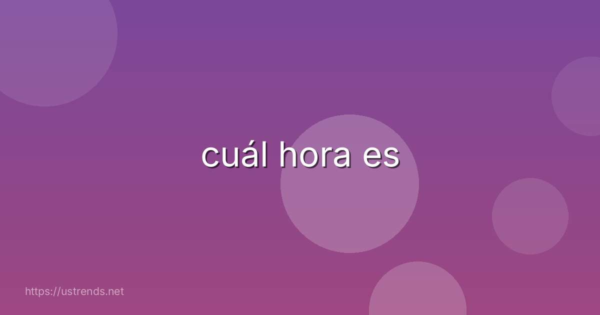 cuál hora es