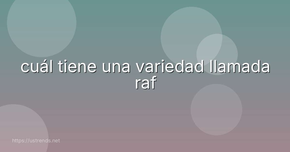 cuál tiene una variedad llamada raf