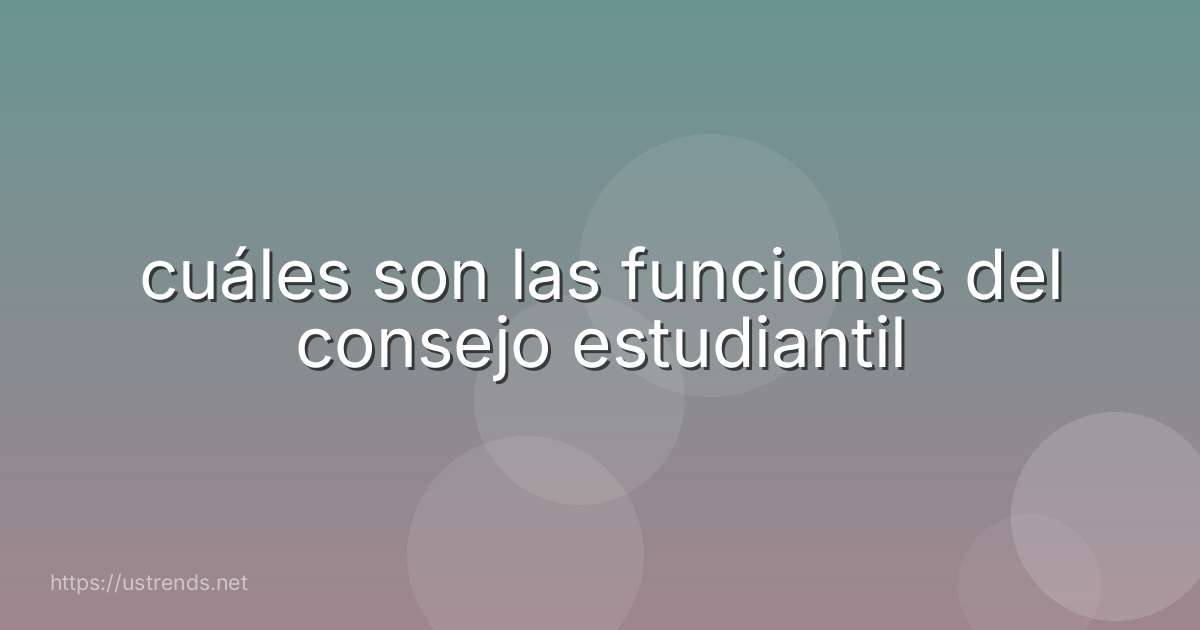 cuáles son las funciones del consejo estudiantil