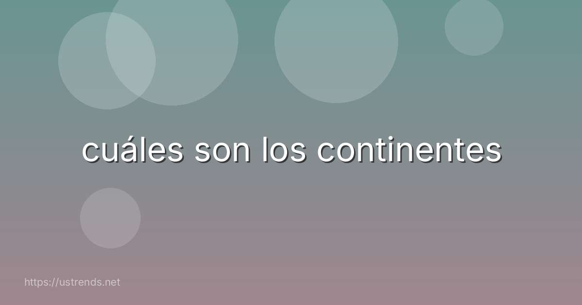 cuáles son los continentes