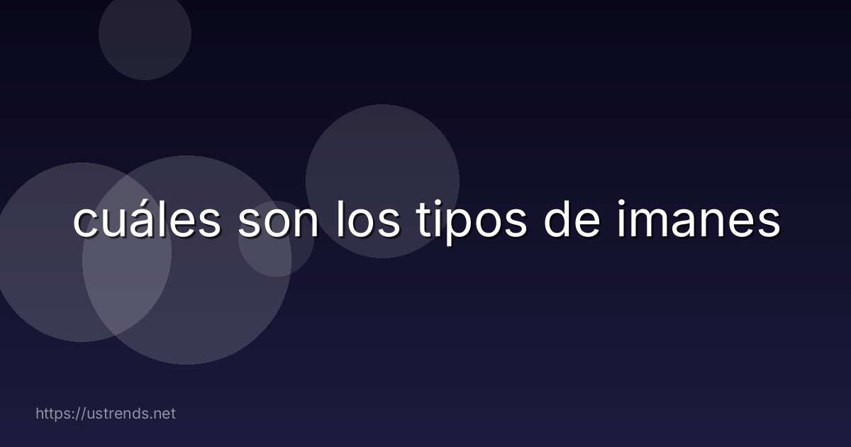 cuáles son los tipos de imanes