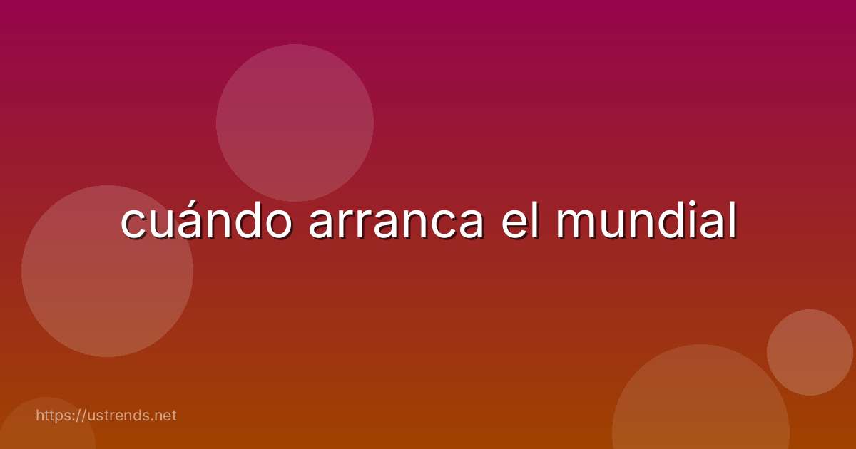 cuándo arranca el mundial
