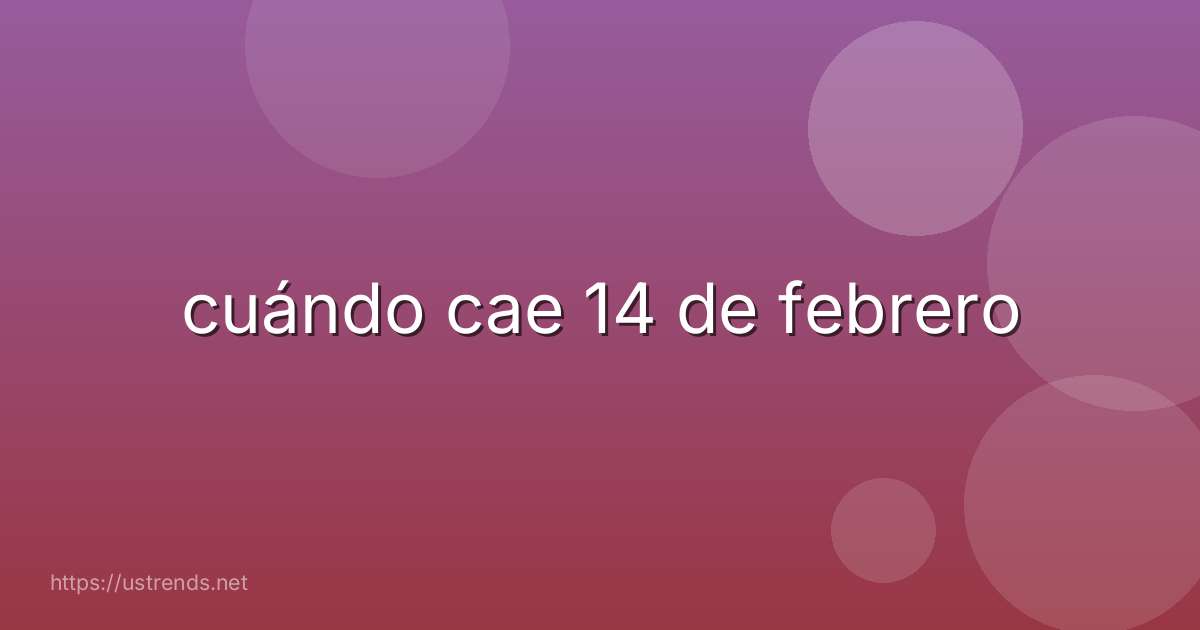 cuándo cae 14 de febrero