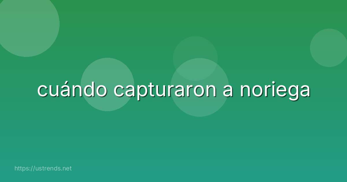 cuándo capturaron a noriega
