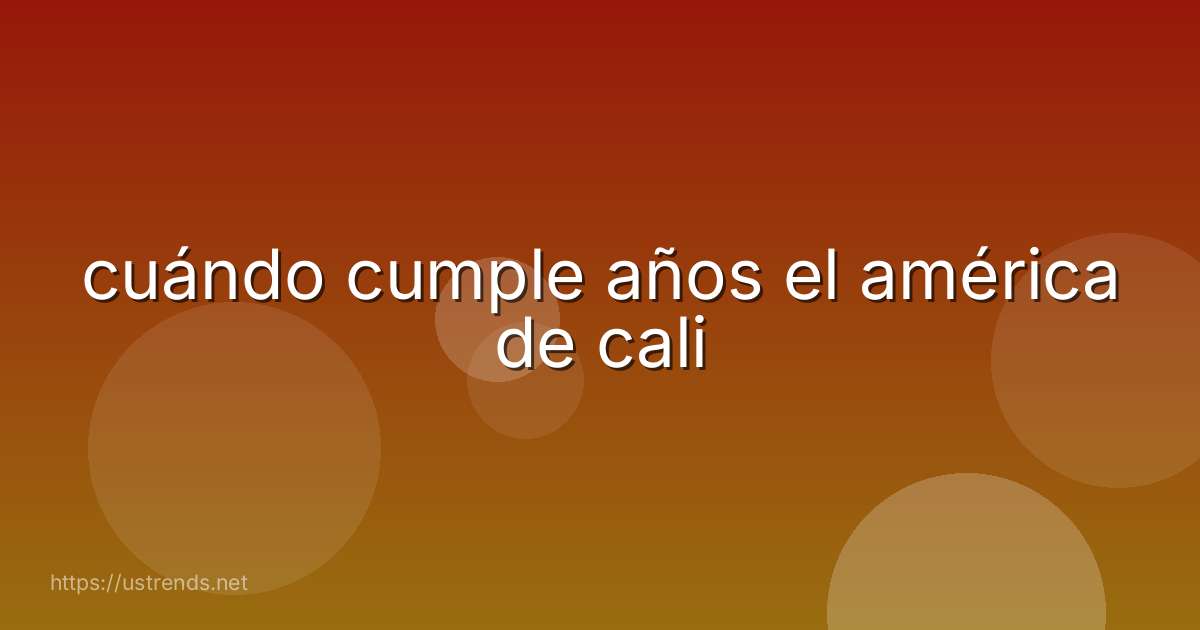 cuándo cumple años el américa de cali