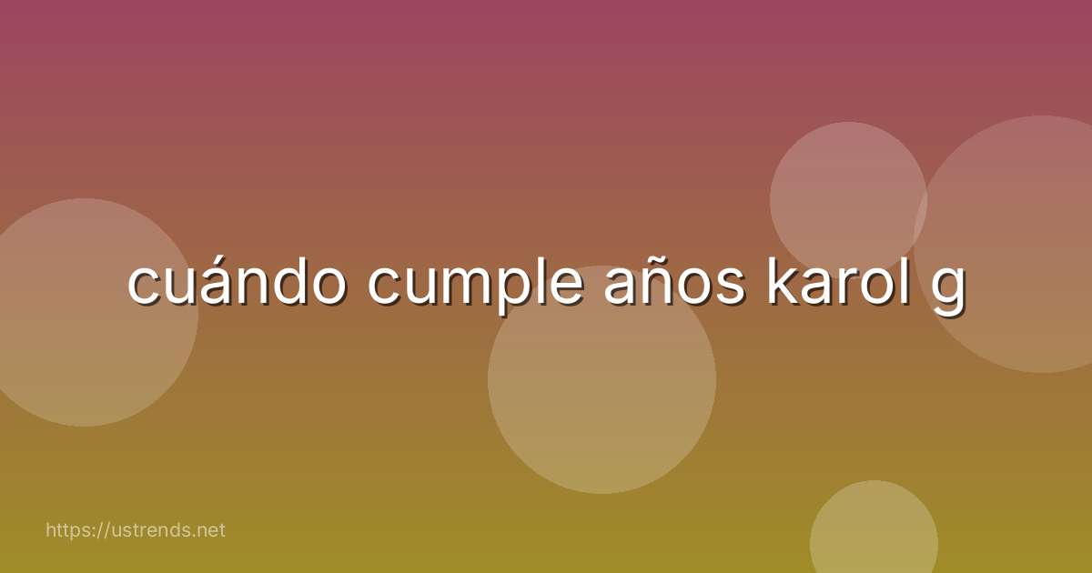 cuándo cumple años karol g