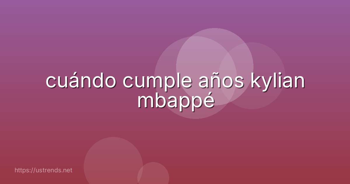 cuándo cumple años kylian mbappé