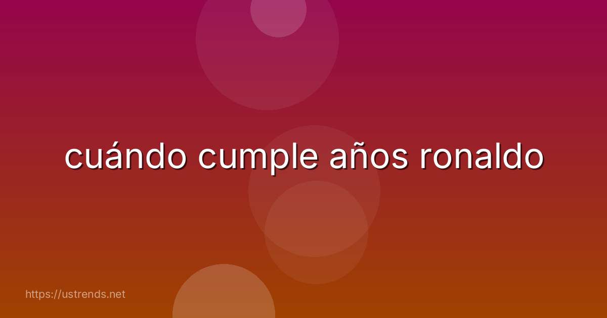 cuándo cumple años ronaldo