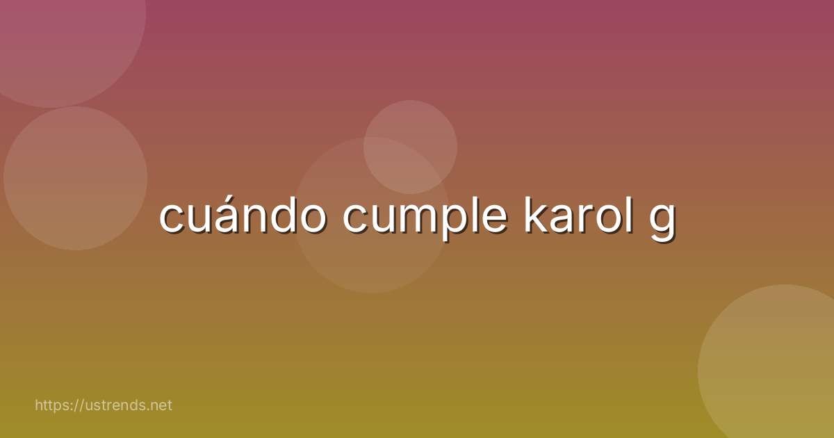 cuándo cumple karol g