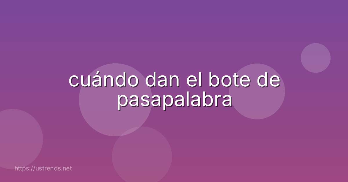 cuándo dan el bote de pasapalabra