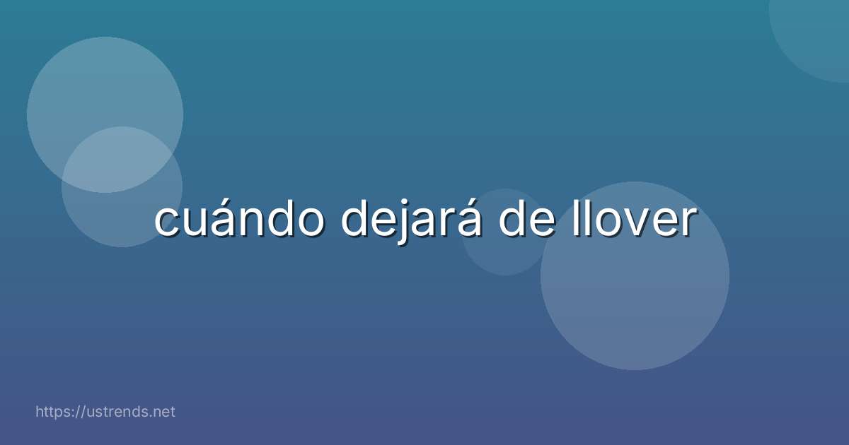 cuándo dejará de llover