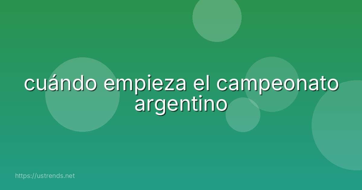 cuándo empieza el campeonato argentino