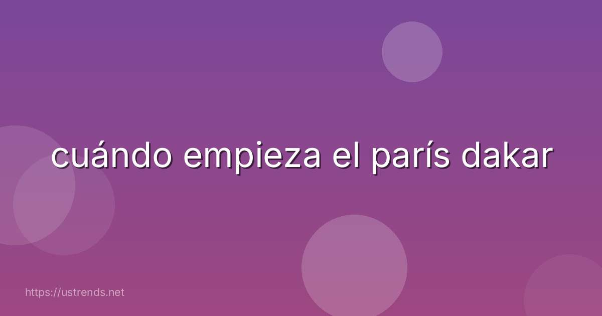 cuándo empieza el parís dakar