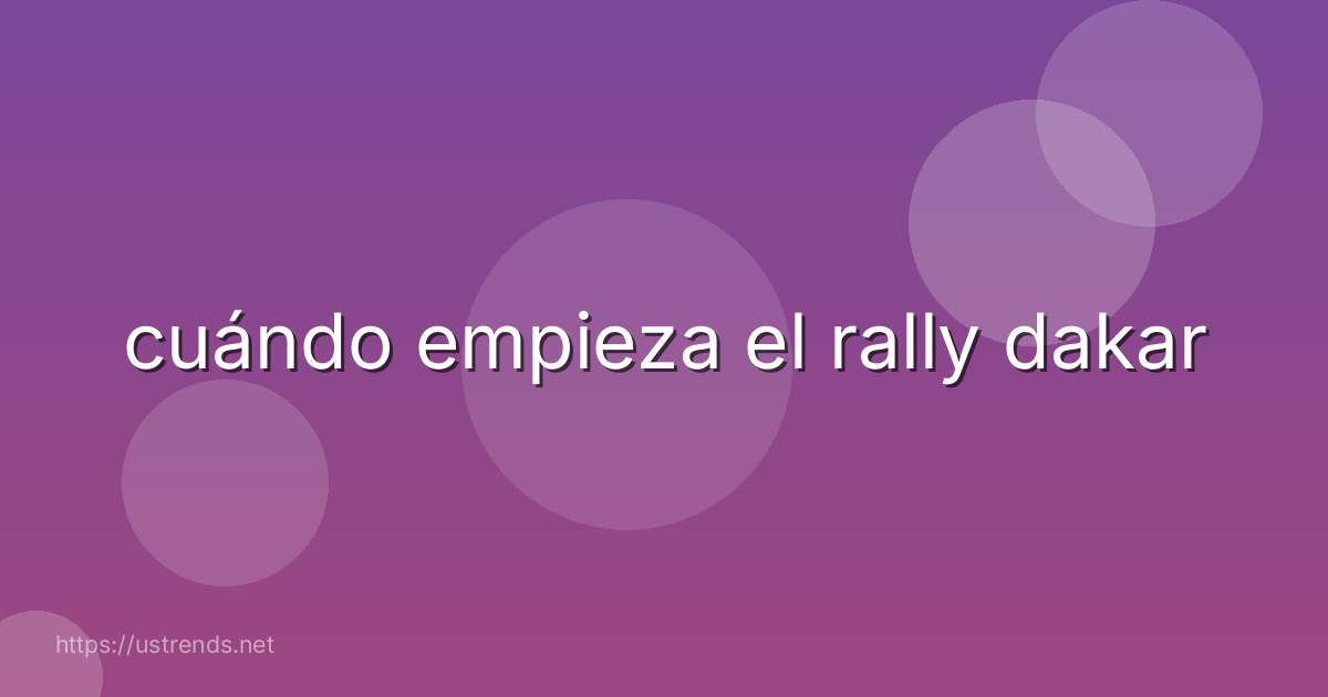 cuándo empieza el rally dakar