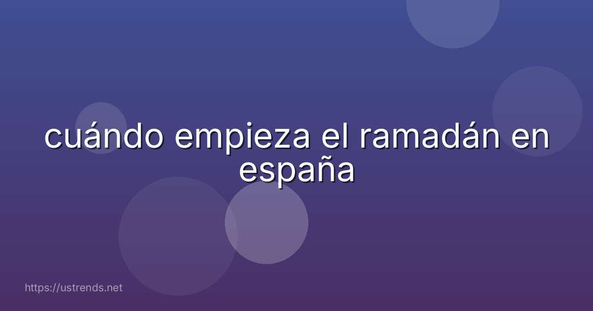 cuándo empieza el ramadán en españa