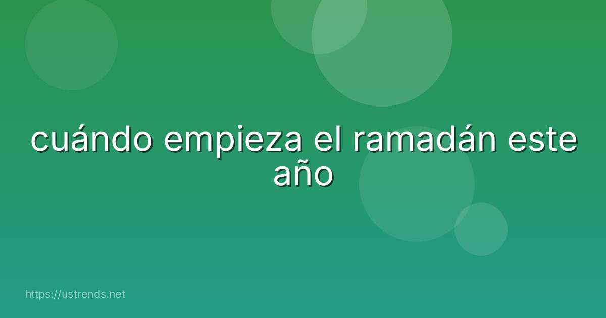 cuándo empieza el ramadán este año