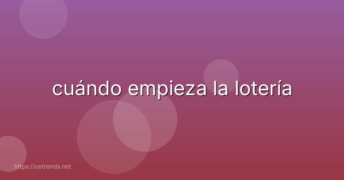 cuándo empieza la lotería