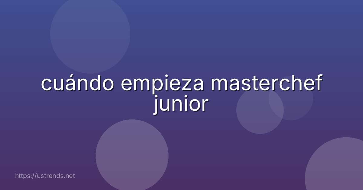 cuándo empieza masterchef junior