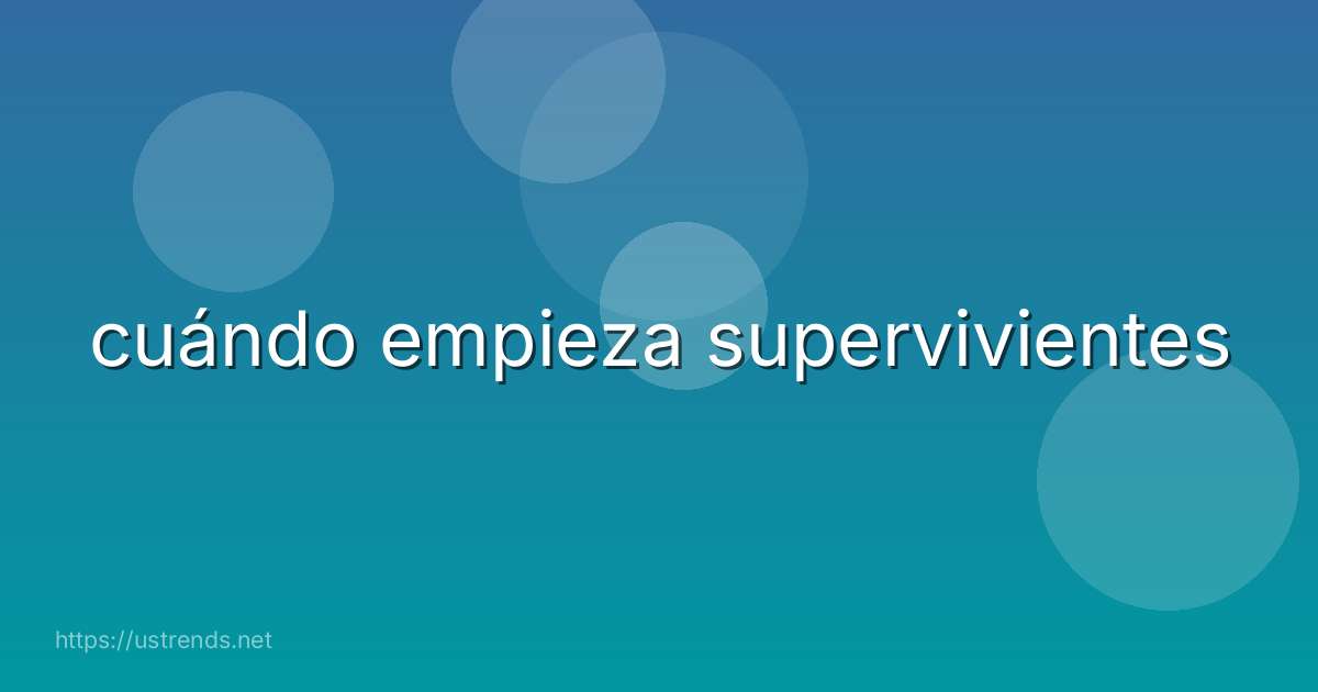 cuándo empieza supervivientes