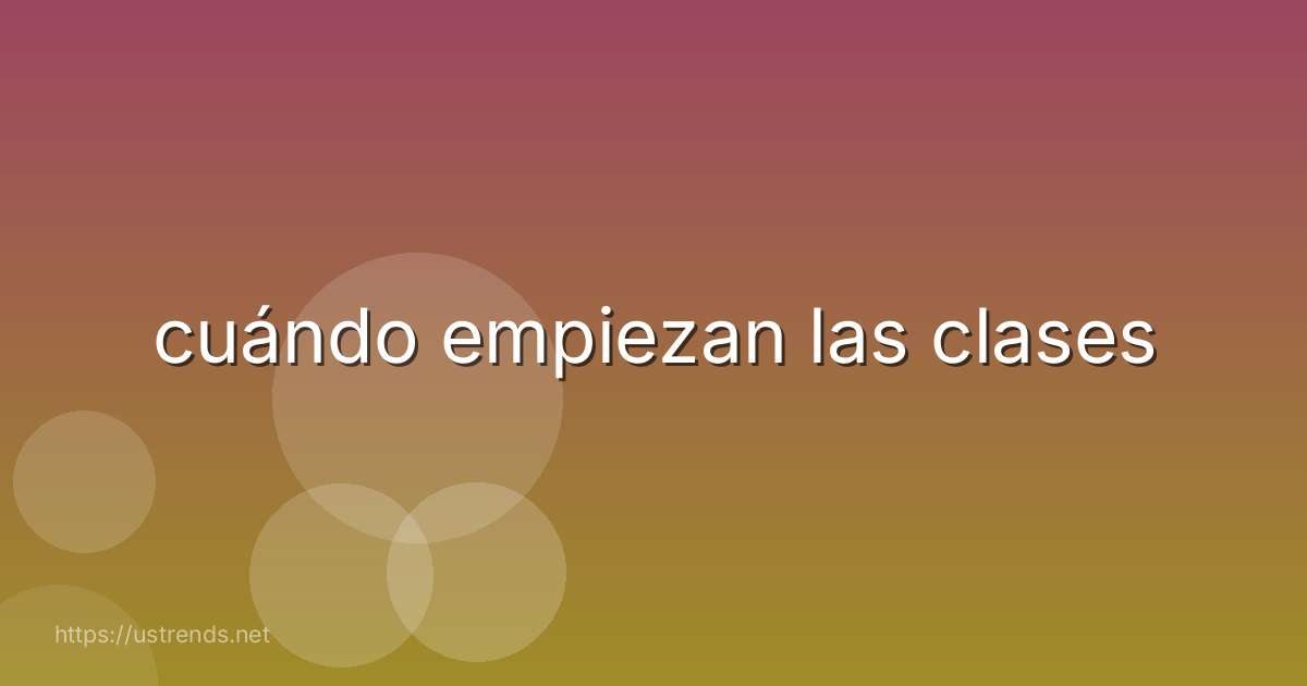 cuándo empiezan las clases