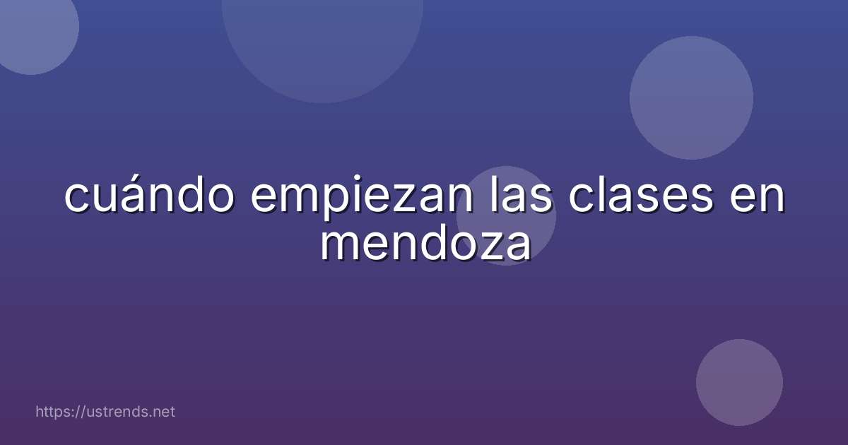 cuándo empiezan las clases en mendoza