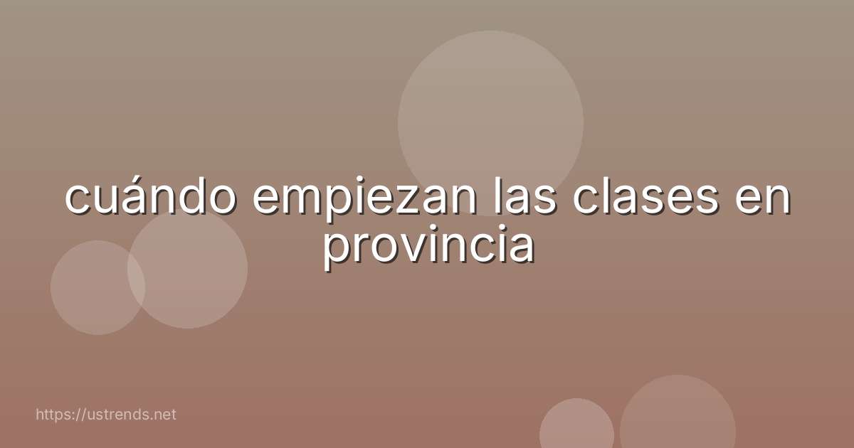cuándo empiezan las clases en provincia