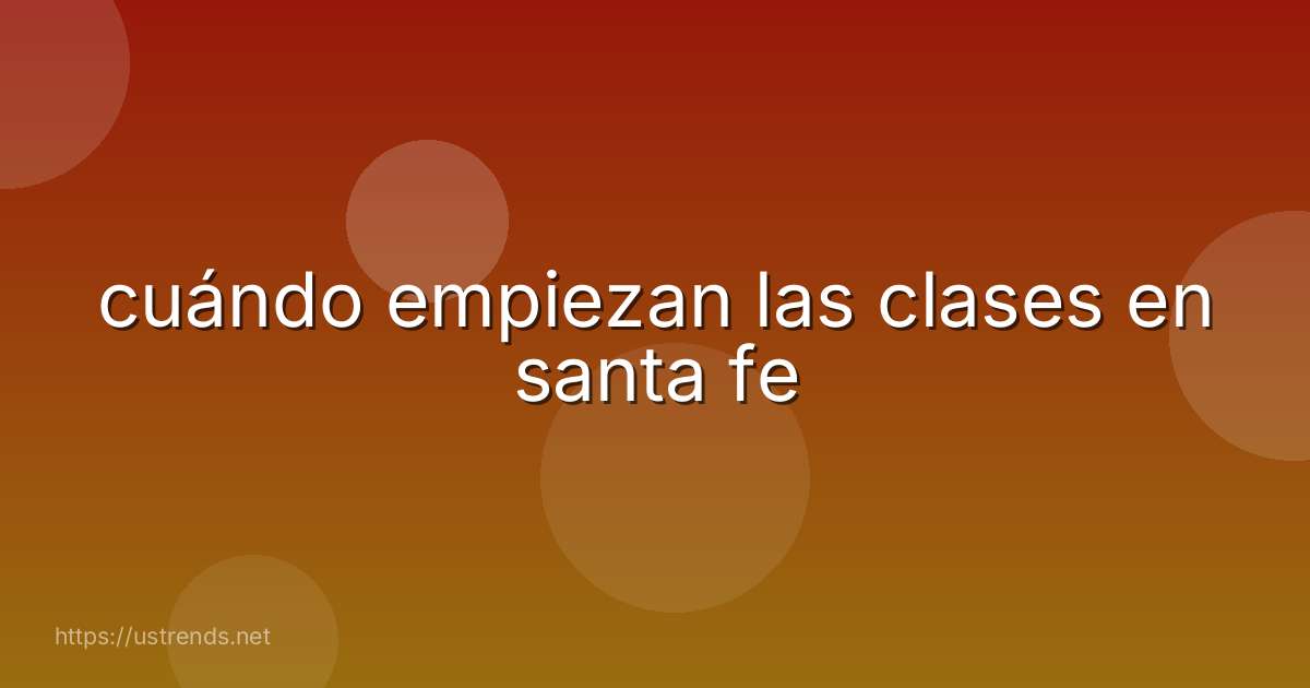 cuándo empiezan las clases en santa fe