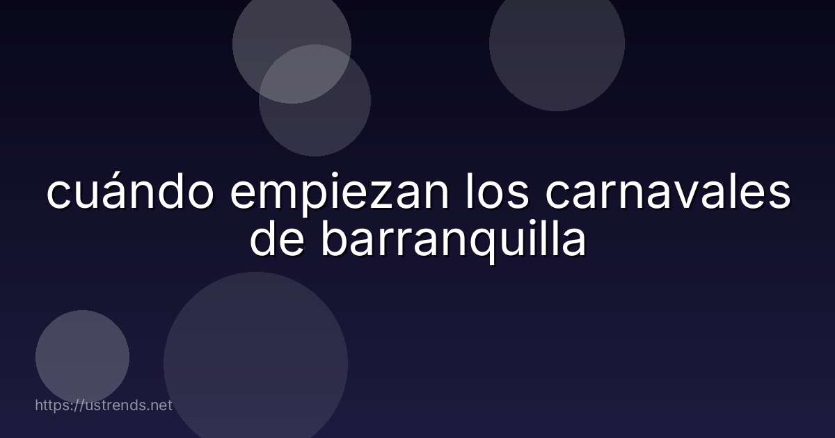 cuándo empiezan los carnavales de barranquilla