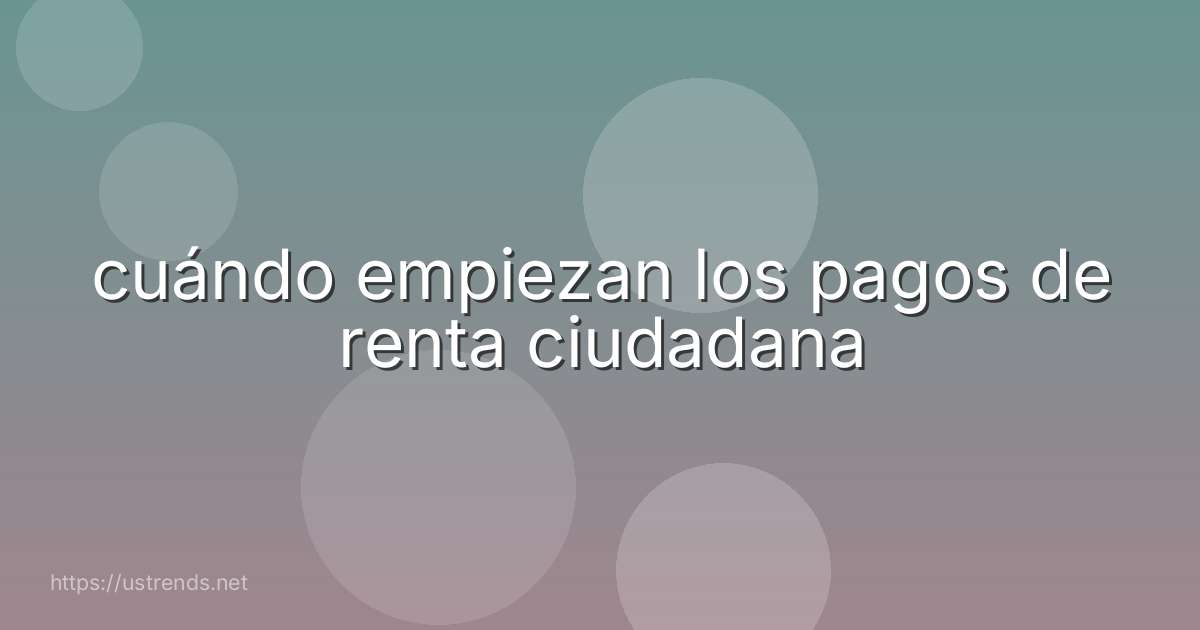 cuándo empiezan los pagos de renta ciudadana