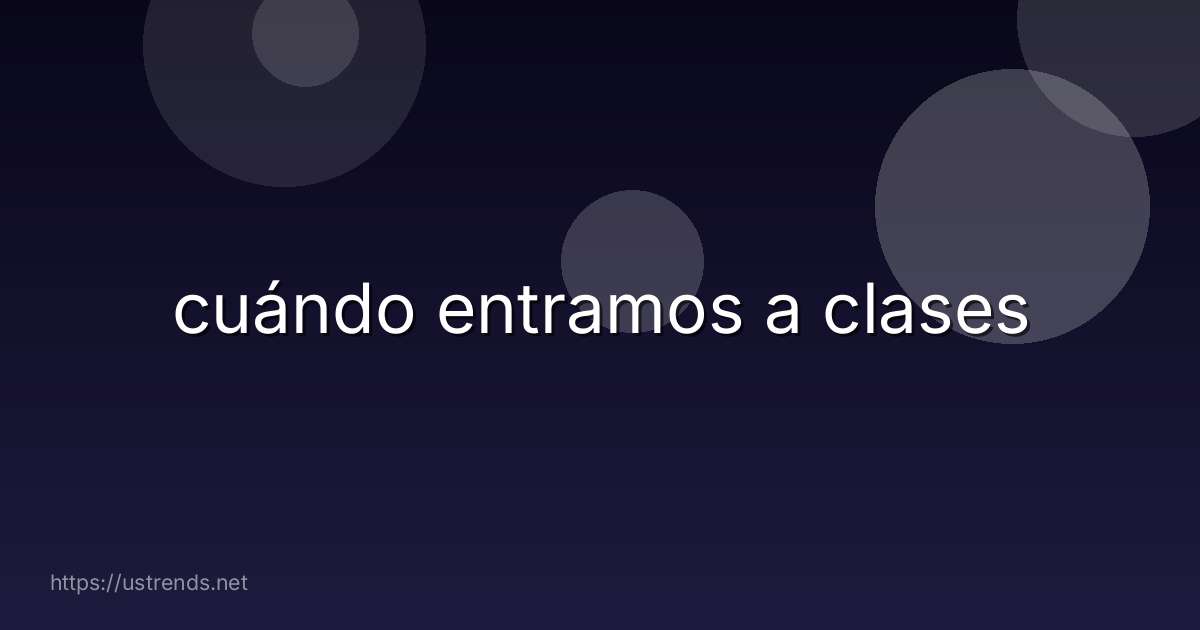 cuándo entramos a clases