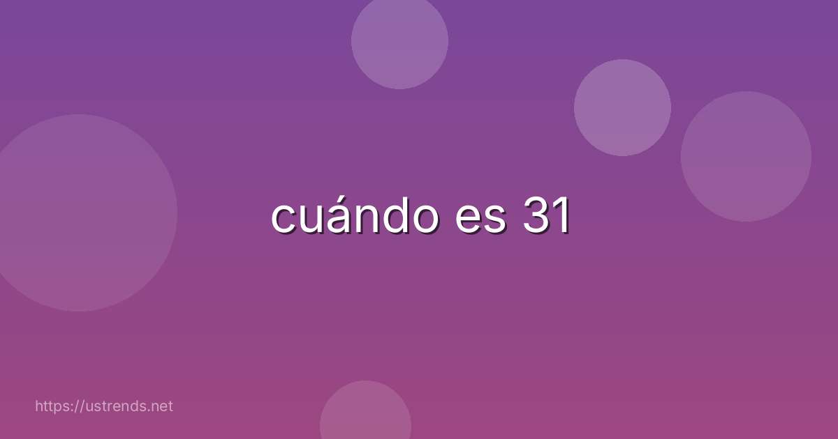 cuándo es 31