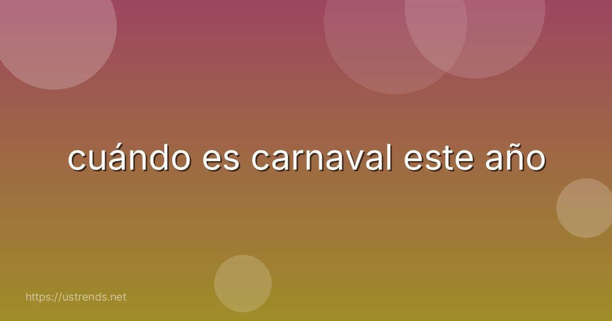 cuándo es carnaval este año
