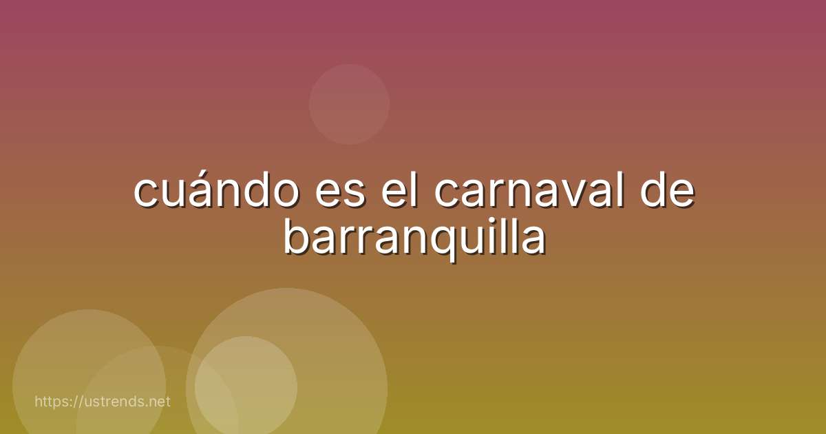 cuándo es el carnaval de barranquilla