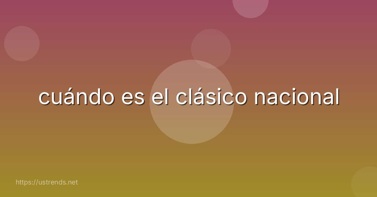 cuándo es el clásico nacional