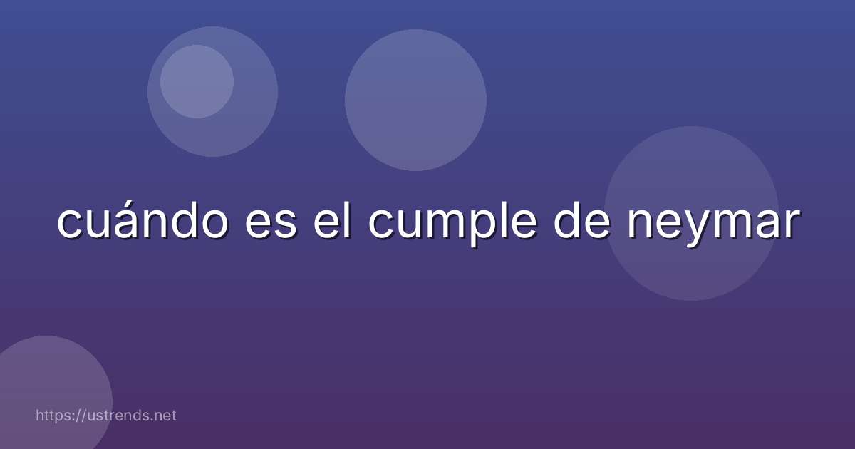 cuándo es el cumple de neymar