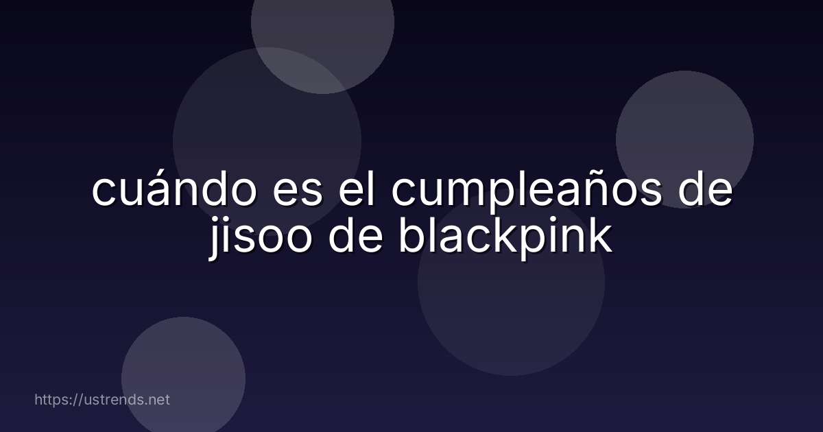 cuándo es el cumpleaños de jisoo de blackpink