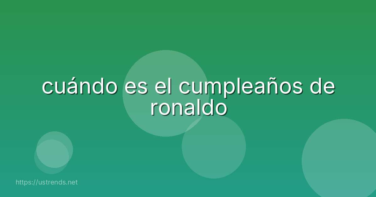 cuándo es el cumpleaños de ronaldo