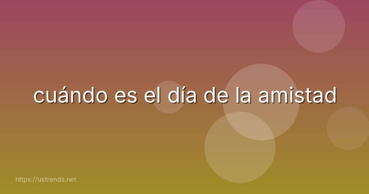 cuándo es el día de la amistad