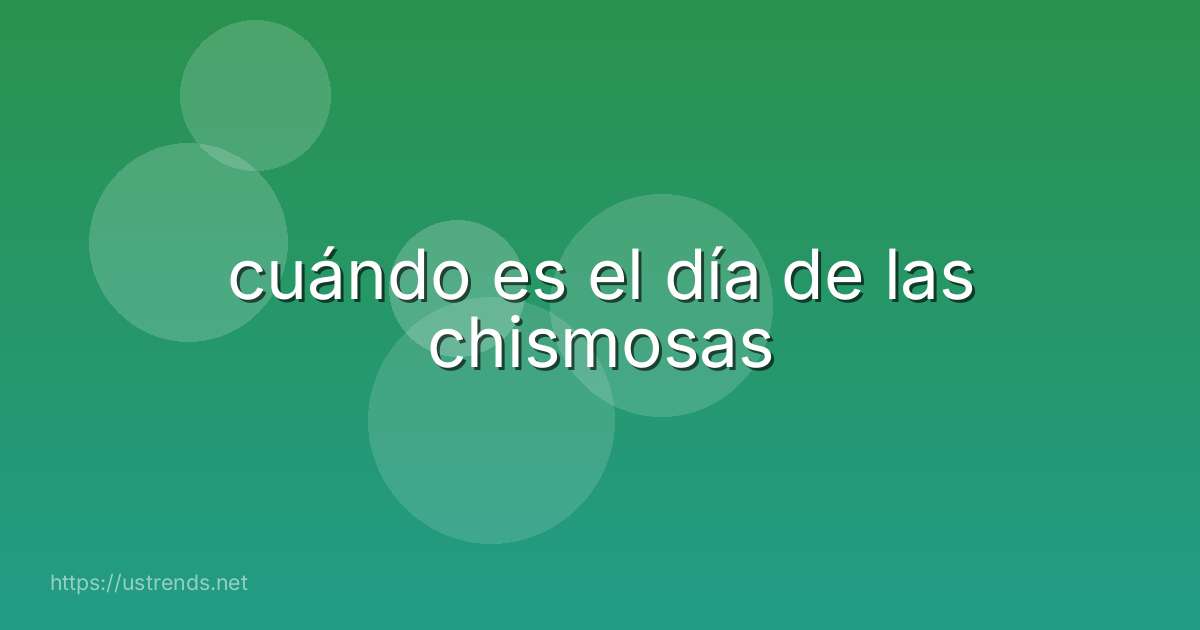cuándo es el día de las chismosas