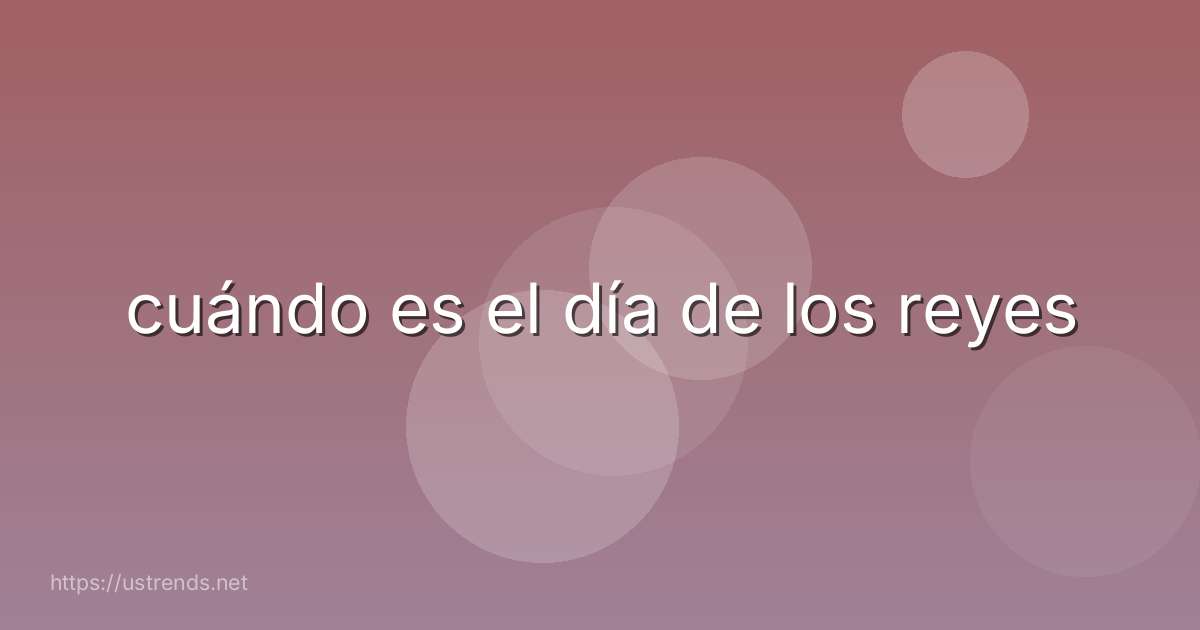 cuándo es el día de los reyes