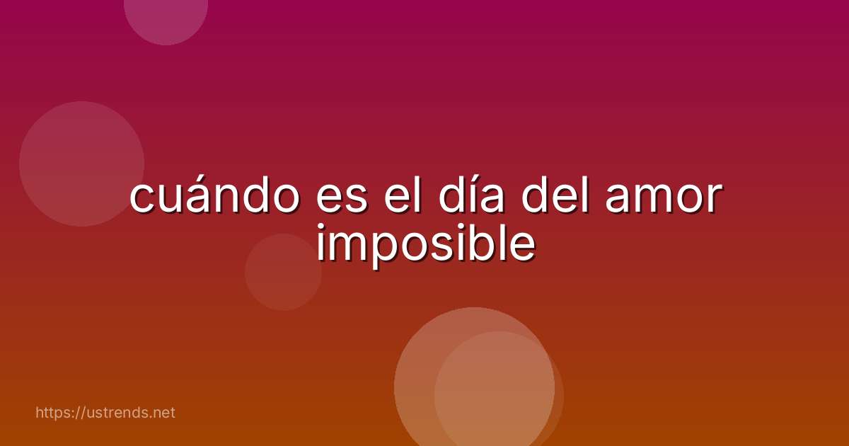 cuándo es el día del amor imposible