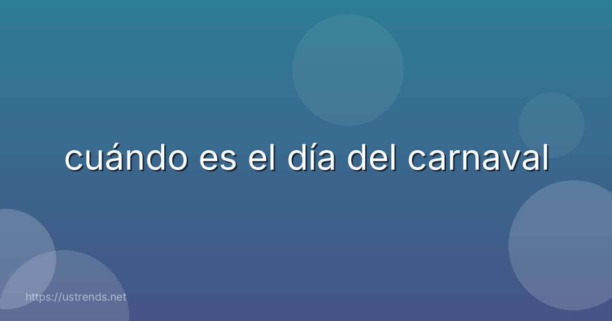 cuándo es el día del carnaval