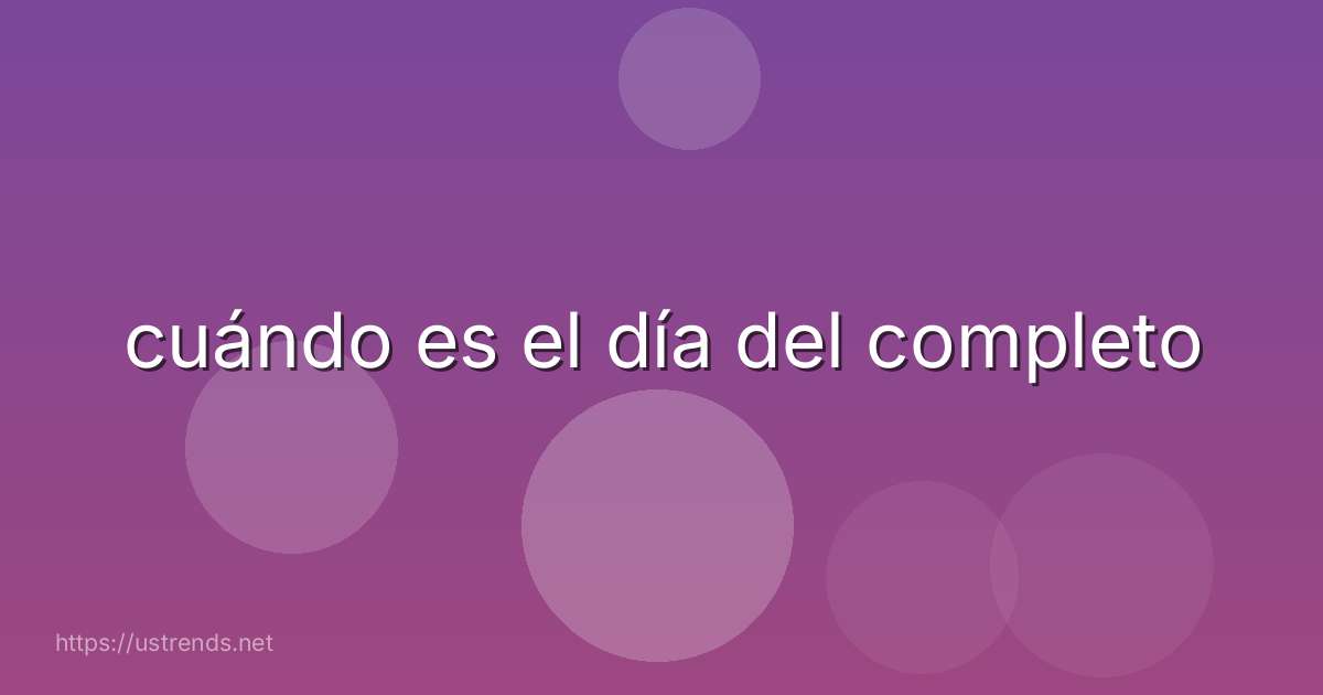cuándo es el día del completo