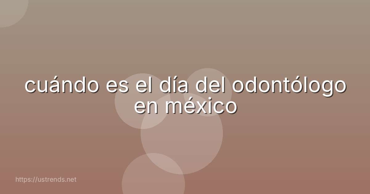 cuándo es el día del odontólogo en méxico