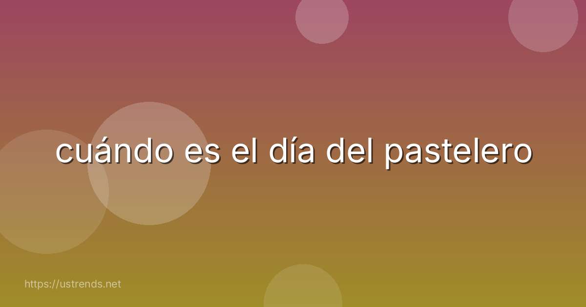 cuándo es el día del pastelero