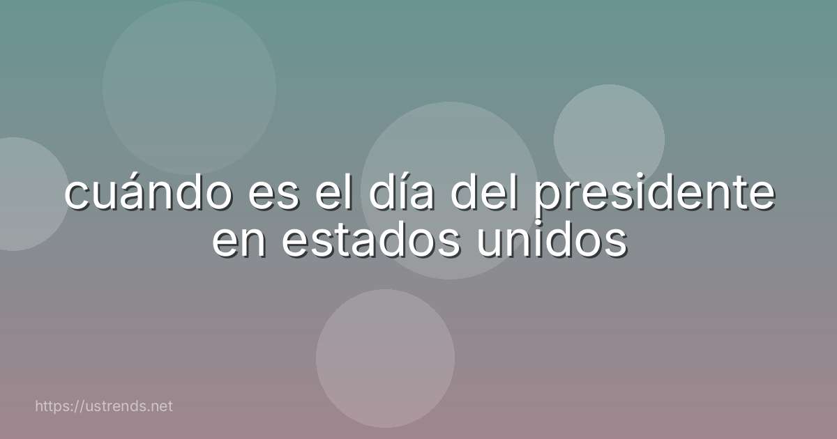 cuándo es el día del presidente en estados unidos
