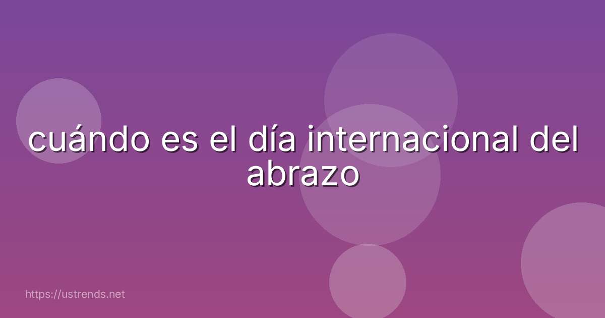 cuándo es el día internacional del abrazo