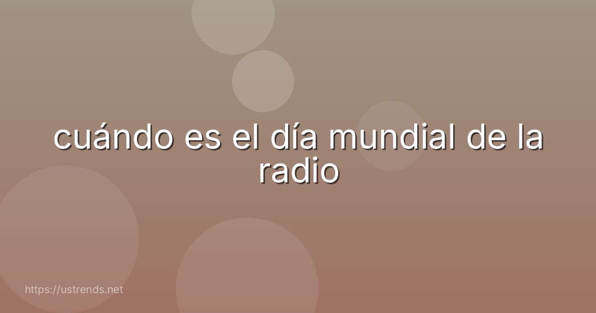 cuándo es el día mundial de la radio