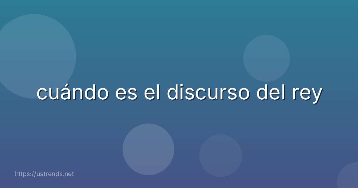 cuándo es el discurso del rey
